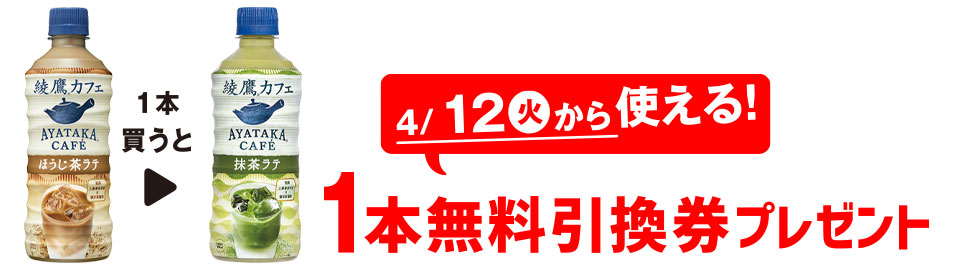 プライチ 1つ買うと1つもらえる「綾鷹カフェ ほうじ茶ラテ 440ml」1本買うと、「綾鷹カフェ 抹茶ラテ 440ml」1本無料引換券プレゼント 4/12（火）から使える！