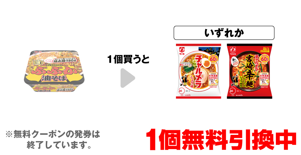 「明星 ぶぶか油そば」を1個買うと、「明星 チャルメラ しょうゆラーメン」「明星 チャルメラ 宮崎辛麺」いずれか1個無料引換中 ※無料クーポンの発券は終了しています。