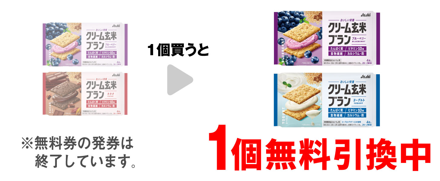 「クリーム玄米ブラン ブルーベリー」または「クリーム玄米ブラン カカオ」を1個買うと、「クリーム玄米ブラン ブルーベリー」または「クリーム玄米ブラン ヨーグルト」1個無料引換中 ※無料券の発券は終了しています。