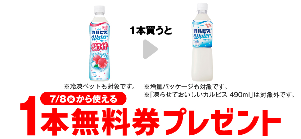 「カルピスウォーター ひんやりライチ 490ml※冷凍ペットも対象です。」を1本買うと、「カルピスウォーター 500ml※増量パッケージも対象です。 ※「凍らせておいしいカルピス 490ml」は対象外です。」1本無料券プレゼント7月8日（火）から使える。