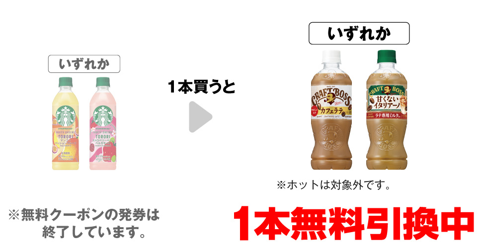 「スターバックス® TORORI マンゴー 500ml」「スターバックス® TORORI ストロベリー 500ml」いずれか1本買うと、「サントリー クラフトボス ラテ 500ml※ホットは対象外です。」「サントリー クラフトボス 甘くないイタリアーノ 500ml」いずれか1本無料引換中 ※無料クーポンの発券は終了しています。
