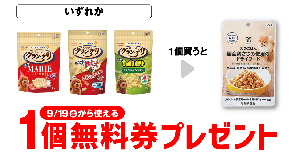 「グランデリ マリービスケット ミルク味 50g」「グランデリ おっとっと チキン＆ビーフ味 50g」「グランデリ サッポロポテト ベジタブル 20g」いずれか1個買うと、「セブンプレミアム ライフスタイル 犬のごはん鶏ささみ ドライフード 50g」1個無料券プレゼント9月19日（金）から使える。