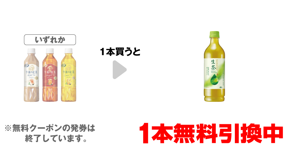 「キリン 午後の紅茶 ミルクティー 500ml※ホットは対象外です。」「キリン 午後の紅茶 ストレ－トティー 500ml※ホットは対象外です。」「キリン 午後の紅茶 レモンティー 500ml※ホットは対象外です。」いずれか1本買うと、「キリン 生茶 600ml」1本無料引換中 ※無料クーポンの発券は終了しています。