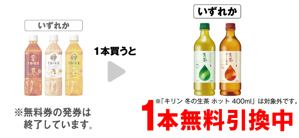 「キリン 午後の紅茶 ストレートティー 500ml※ホットは対象外です。」「キリン 午後の紅茶 ミルクティー 500ml※ホットは対象外です。」「キリン 午後の紅茶 レモンティー 500ml※ホットは対象外です。」いずれか1本買うと、「キリン 生茶 600ml※「キリン 冬の生茶 ホット 400ml」は対象外です。」「キリン 生茶 ほうじ煎茶 600ml」いずれか1本無料引換中 ※無料券の発券は終了しています。