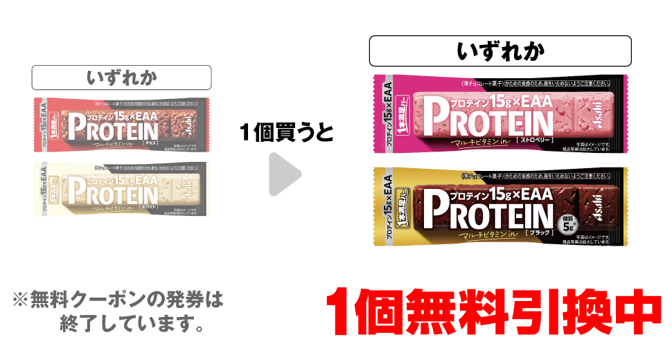 「アサヒ 1本満足バー プロテインチョコ」「アサヒ 1本満足バー プロテインホワイト」いずれか1個買うと、「アサヒ 1本満足バー プロテインストロベリー」「アサヒ 1本満足バー プロテインブラック」いずれか1個無料引換中 ※無料クーポンの発券は終了しています。