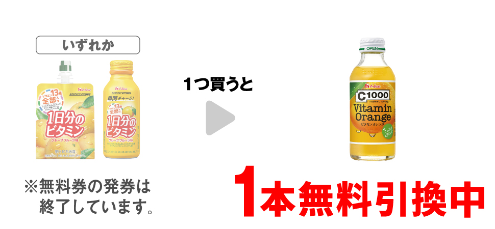 「1日分のビタミン ゼリー」「1日分のビタミン グレープフルーツ 120ml」いずれか1つ買うと、「C1000 ビタミンオレンジ 140ml」1本無料引換中 ※無料券の発券は終了しています。