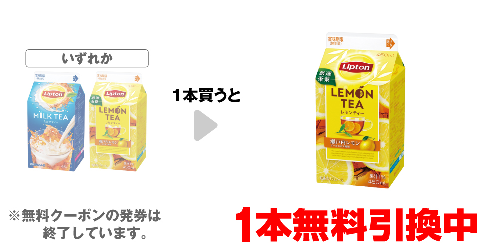 「リプトン ミルクティー 450ml販売地域：沖縄県除く全国」「リプトン レモンティー 450ml販売地域：沖縄県除く全国」「リプトン レモンティー 473ml販売地域：沖縄県」いずれか1本買うと、「リプトン レモンティー 450ml販売地域：沖縄県除く全国」「リプトン レモンティー 473ml販売地域：沖縄県」いずれか1本無料引換中 ※無料クーポンの発券は終了しています。