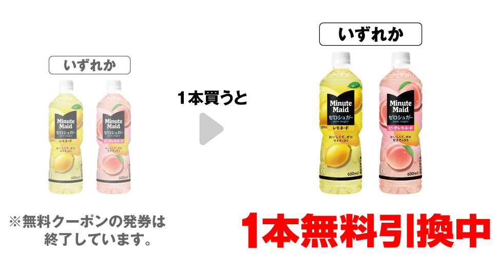 「ミニッツメイド ゼロシュガー レモネード 600ml」「ミニッツメイド ゼロシュガー ピーチ 600ml」いずれか1本買うと、同商品1本無料引換中 ※無料クーポンの発券は終了しています。