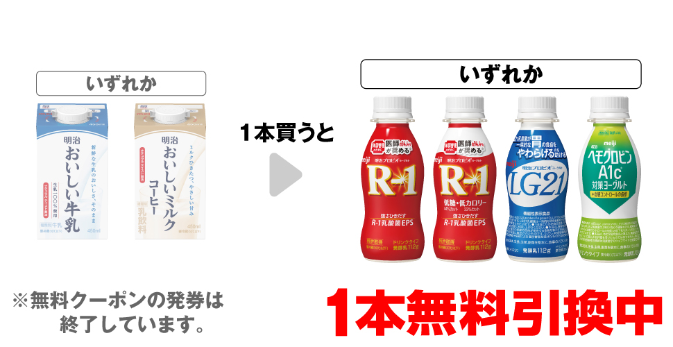 「明治 おいしい 牛乳 450ml」「明治 おいしいミルクコーヒー 450ml」いずれか1本買うと、「明治 プロビオヨーグルト R-1ドリンク 112g」「明治 プロビオヨーグルト R-1ドリンク 低糖低カロリー」「明治 プロビオヨーグルト LG21ドリンク 112g」「明治 ヘモグロビンA1c 対策ヨーグルトドリンク 112g」いずれか1本無料引換中 ※無料クーポンの発券は終了しています。
