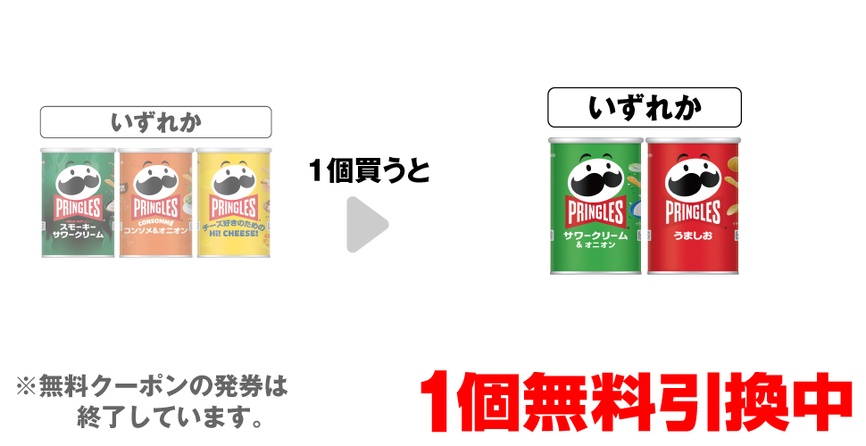 「プリングルズS スモーキーサワクリ」「プリングルズS コンソメ＆オニオン」「プリングルズS Hi!CHEESE!」いずれか1個買うと、「プリングルズS サワークリーム＆オニオン」「プリングルズS うましお」いずれか1個無料引換中 ※無料クーポンの発券は終了しています。