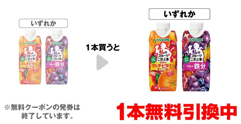 「カゴメ 私のフルーツこれ1本 マルチビタミン」「カゴメ 私のフルーツこれ1本 1日分の鉄分」いずれか1本買うと、同商品1本無料引換中 ※無料クーポンの発券は終了しています。