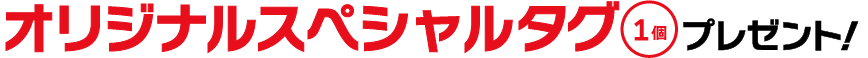 オリジナルスペシャルタグ1個プレゼント！