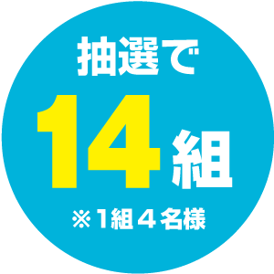 抽選で14組 ※1組4名様