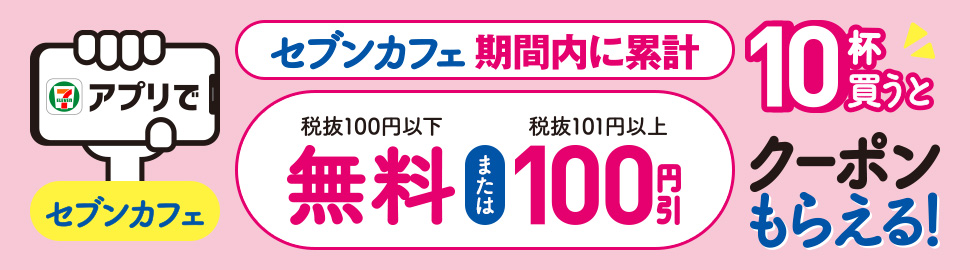 セブン‐イレブンアプリでセブンカフェを期間内に累計10杯買うと、セブンカフェ税抜100円以下無料または税抜101円以上100円引クーポンもらえる!