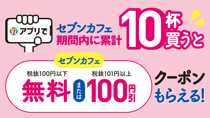 アプリ会員限定 アプリでセブンカフェを10杯買うと無料または100円引クーポンもらえる セブン イレブン 近くて便利