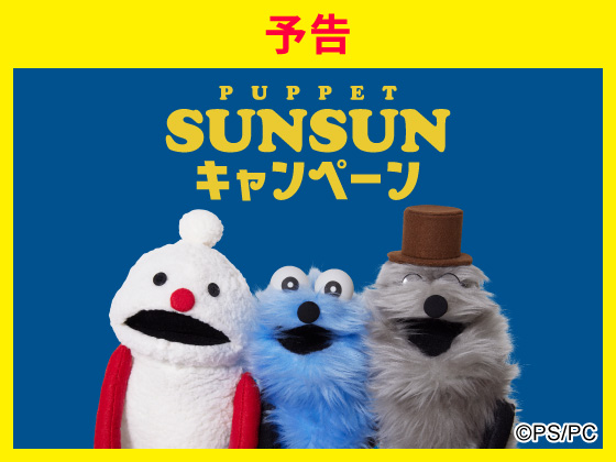 【予告】パペットスンスンキャンペーン！