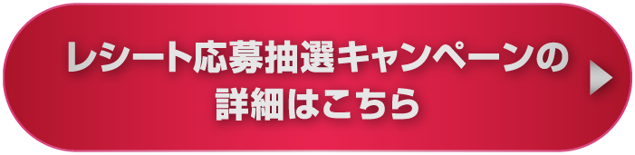 レシート応募抽選キャンペーンの詳細はこちら