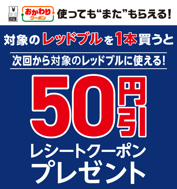 おかわりクーポン使っても”また”もらえる!対象のレッドブルを1本買うと次回から対象のレッドブルに使える!50円引レシートクーポンプレゼント