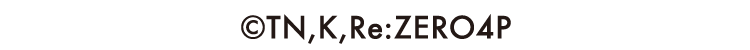 &copy;TN,K,Re:ZERO4P