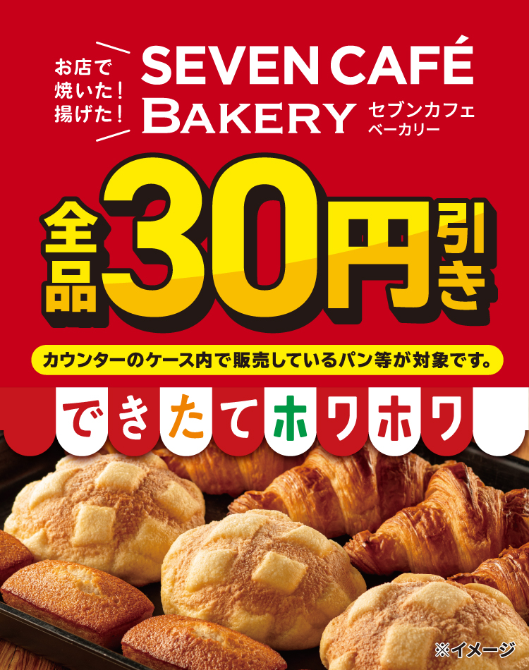 お店で焼いた!揚げた!セブンカフェベーカリー できたてホワホワ 全品30円引き カウンターのケース内で販売しているパン等が対象です。