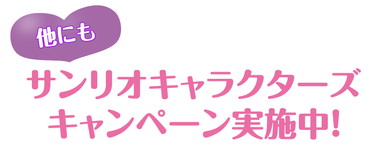 他にもサンリオキャラクターズキャンペーン実施中！