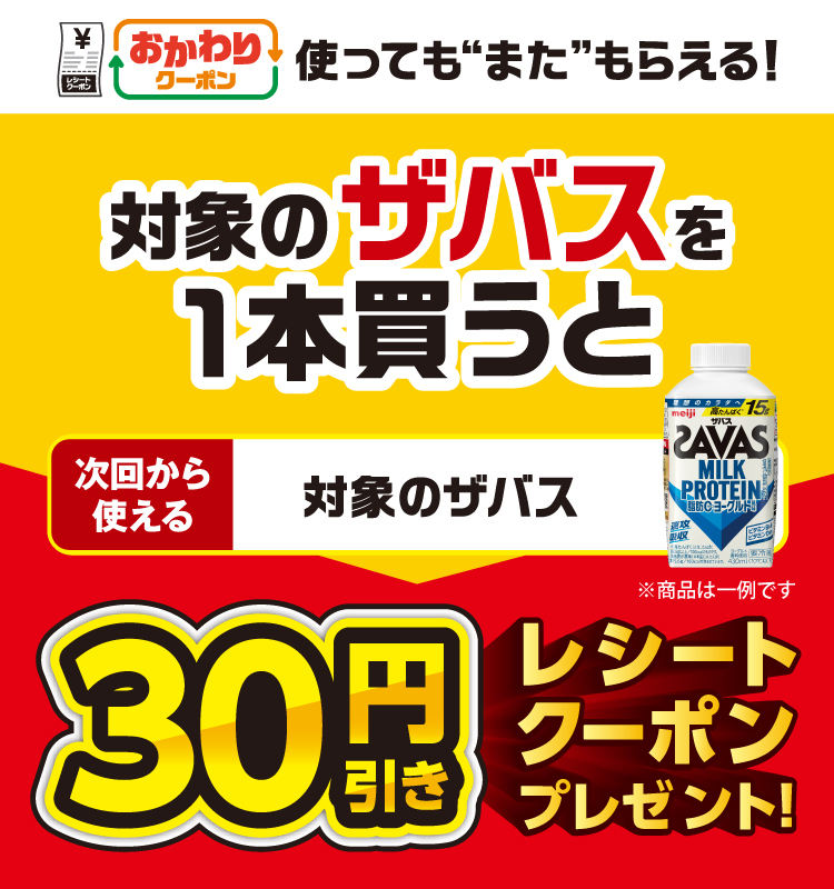 おかわりクーポン 使っても“また”もらえる！対象のザバスを1本買うと、次回から使える対象のザバス30円引きレシートクーポンプレゼント！