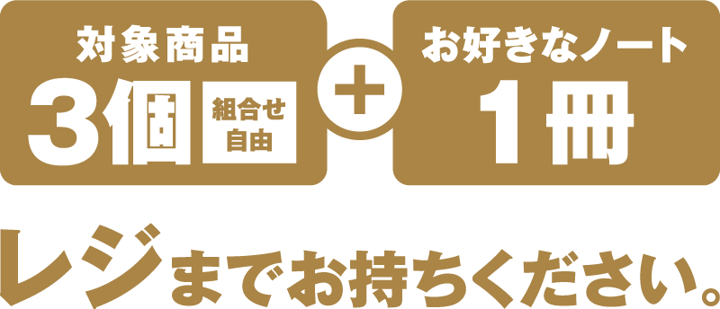 対象商品（組合せ自由）3個＋お好きなノート1冊をレジまでお持ちください。