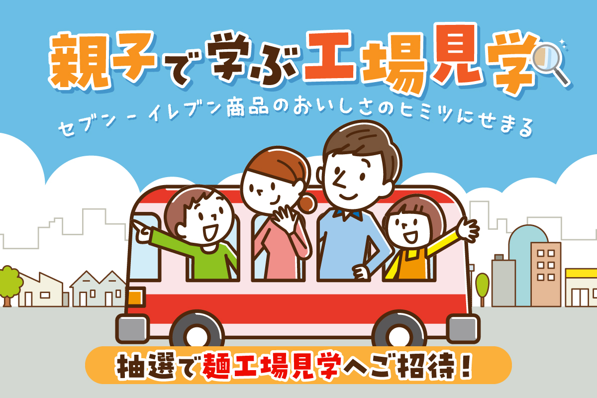 親子で学ぶ工場見学 セブン‐イレブン商品のおいしさのヒミツにせまる 抽選で麺工場見学へご招待！
