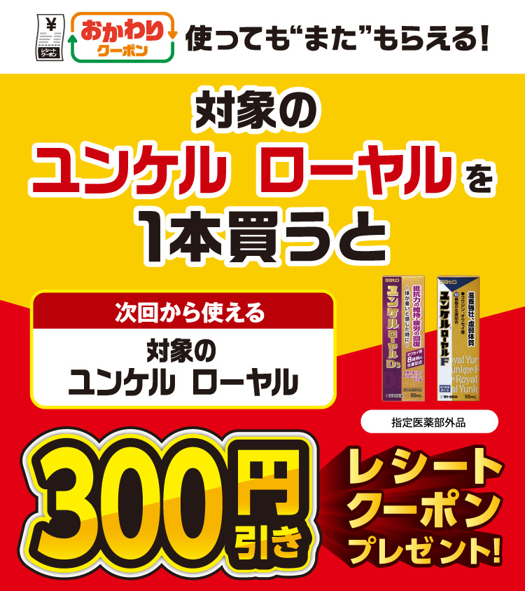 おかわりクーポン 使っても”また”もらえる! 対象のユンケル ローヤル指定医薬部外品を1本買うと次回から使える 対象のユンケル ローヤル指定医薬部外品 300円引きレシートクーポンプレゼント!