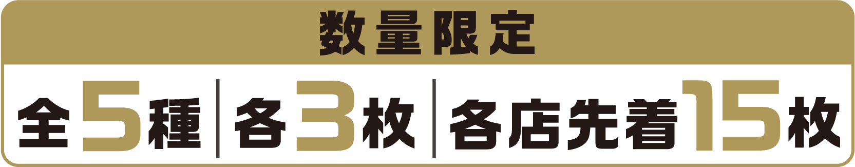 数量限定 全5種 各3枚 各店先着15枚