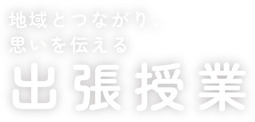 地域とつながり、思いを伝える出張授業