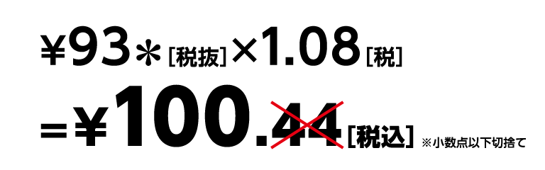 93円（税抜）×1.08（税）＝100円（税込）※小数点以下切捨て