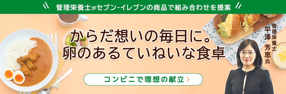 管理栄養士がセブン‐イレブンの商品で組み合わせを提案 管理栄養士 平澤 芳恵氏 からだ想いの毎日に。卵のあるていねいな食卓 コンビニで理想の献立