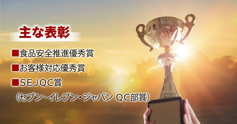 主な表彰 食品安全推進優秀賞、お客様対応優秀賞、SEJQC賞（セブン‐イレブン・ジャパン QC賞）