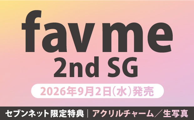 fav me 2nd SG 2026年9月2日(水)発売 セブンネット限定特典 アクリルチャーム/生写真