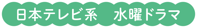 日本テレビ系 水曜ドラマ
