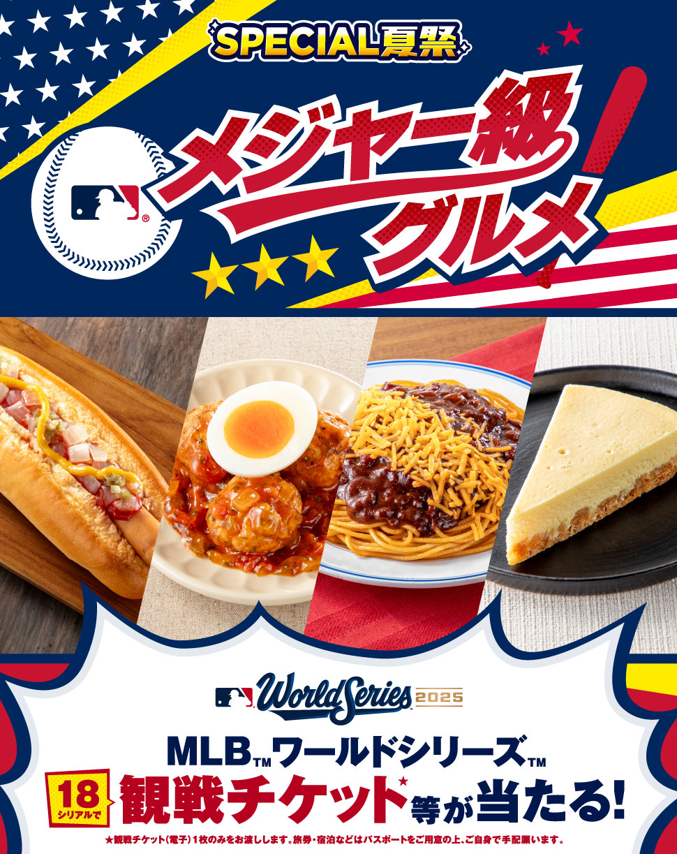 SPECIAL夏祭 メジャー級グルメ World Series2025 18シリアルで MLBワールドシリーズ 観戦チケット等が当たる！ 観戦チケット（電子）1枚のみをお渡しします。旅券・宿泊などはパスポートをご用意の上、ご自身で手配願います。