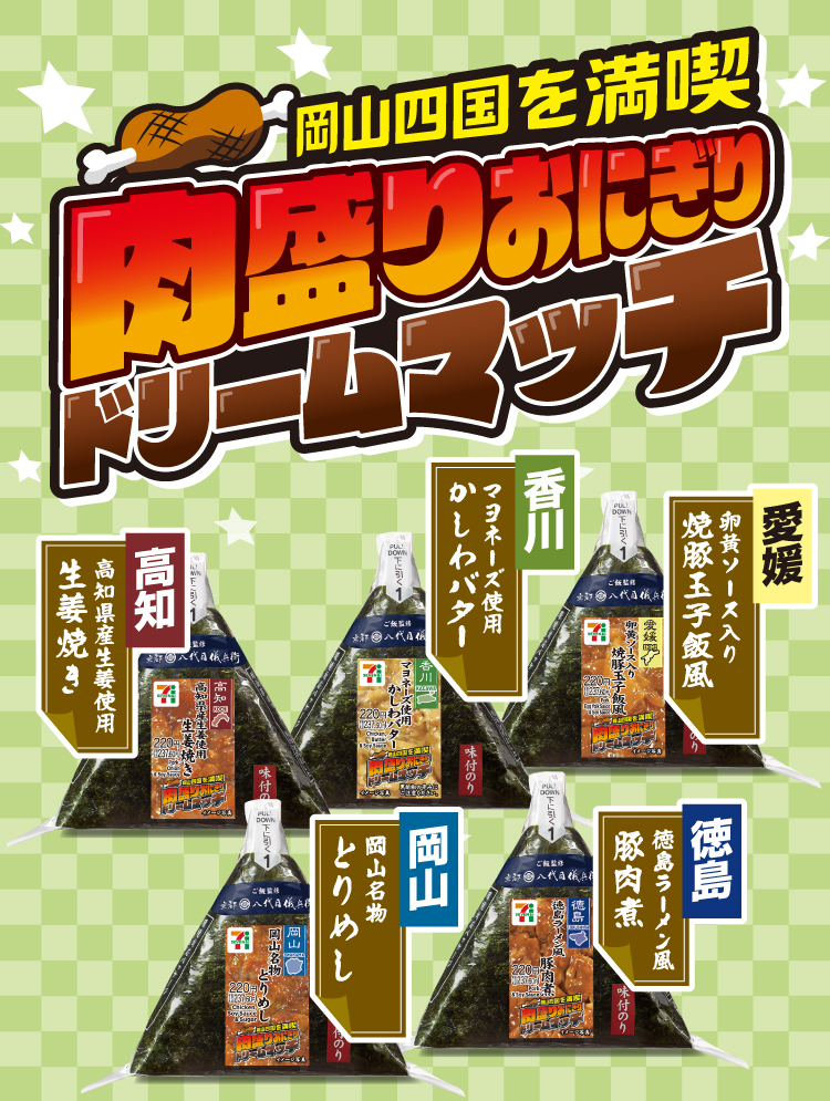 岡山四国を満喫 肉盛りおにぎりドリームマッチ 愛媛 卵黄ソース入り 焼豚玉子飯風 香川 マヨネーズ使用 かしわバター 高知 高知県産生姜使用 生姜焼き 徳島 徳島ラーメン風 豚肉煮 岡山 岡山名物 とりめし