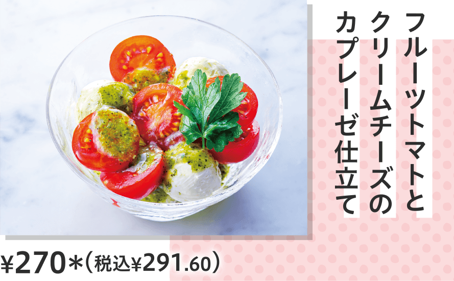 フルーツトマトとクリームチーズのカプレーゼ仕立て ¥270（税込¥291.60）