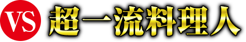 VS 超一流料理人