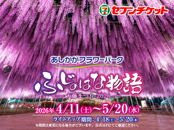 セブンチケット あしかがフラワーパーク「ふじのはな物語」大藤まつり 2026 2026年 4/11（土）～5/20（水）ライトアップ期間： 4/18（土）～5/20（水）※期間は変更になる場合がございます。公式HPにてご確認ください。