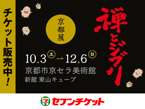 禅とジブリ 京都展 チケット販売中！ 10.3（土） ～ 12.6（日） 京都市京セラ美術館 新館 東山キューブ セブンチケット