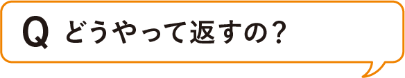 Q. どうやって返すの？