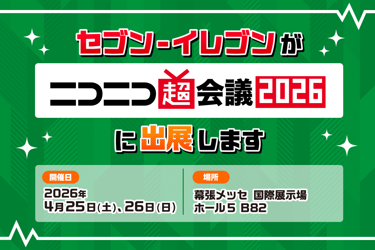 セブン‐イレブンがニコニコ超会議2026に出展します 開催日 2026年4月25日（土）、26日（日） 場所 幕張メッセ 国際展示場 ホール5 B82