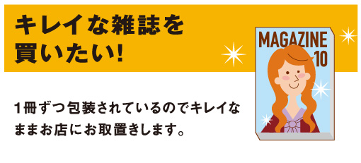 キレイな雑誌を買いたい！「一冊ずつ包装されているのでキレイなままお店にお取置きします。」