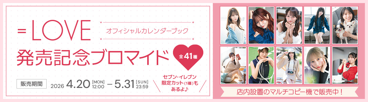 ＝LOVE オフィシャルカレンダーブック 発売記念ブロマイド 全41種 店内設置のマルチコピー機で販売中！