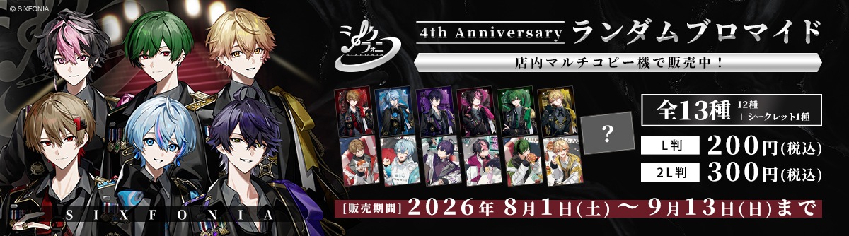 SIXFONIA（シクフォニ） 4th Anniversary ランダムブロマイド 店内マルチコピー機で販売中！ 全13種（12種 + シークレット1種） L版200円（税込）2L版300円（税込）［販売期間］2026年8月1日（土）～9月13日（日）まで