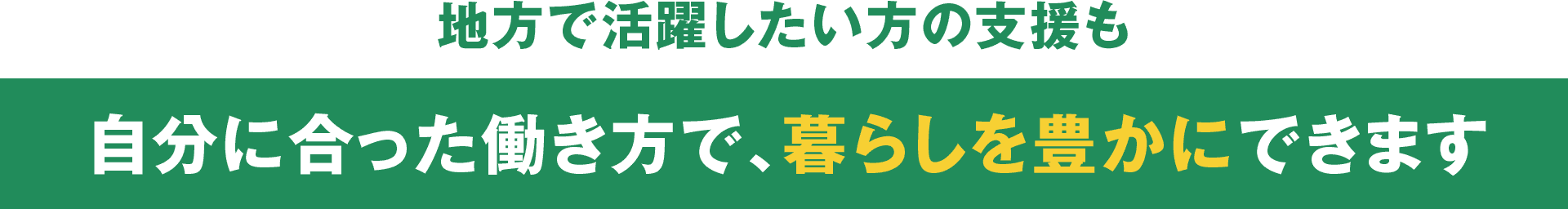 地方で活躍したい方の支援も　自分に合った働き方で、暮らしを豊かにできます