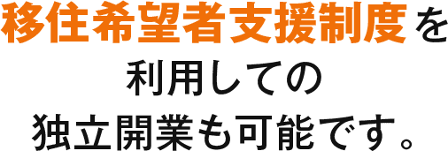 移住希望者支援制度を利用しての独立開業も可能です。