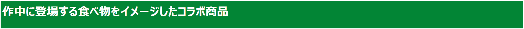 作中に登場する食べ物をイメージしたコラボ商品.png